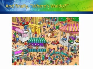 And finally, “Where’s Waldo?”
 
