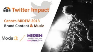 Twitter Impact
Cannes MIDEM 2013
Brand Content & Music
 