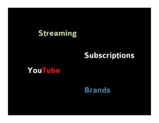Streaming
Subscriptions
YouTube
Brands

 