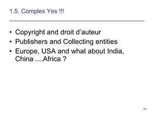 1.5. Complex Yes !!! ________________________________________ Copyright and droit d’auteur Publishers and Collecting entities Europe, USA and what about India, China ....Africa ? 