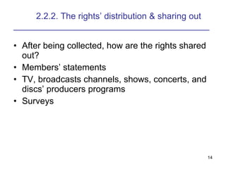 2.2.2. The rights distribution & sharing out   ________________________________________ After being collected, how are the rights shared out? Members statements TV, broadcasts channels, shows, concerts, and discs producers programs  Surveys  