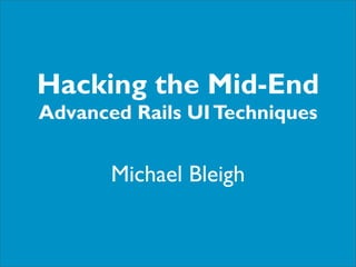 Hacking the Mid-End
Advanced Rails UI Techniques


       Michael Bleigh
 