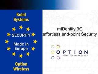 mIDentity 3G Stay connected. Be secure. Be free. mIDentity 3G effortless end-point Security 