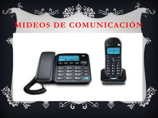 MIDEOS DE COMUNICACIÓN
 