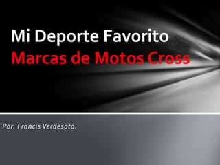 Mi Deporte Favorito
  Marcas de Motos Cross


Por: Francis Verdesoto.
 