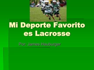 Mi Deporte Favorito               es Lacrosse Por: James Hauburger 