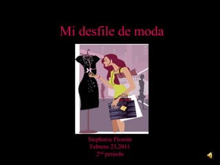 Mi desfile de moda Stephanie Florido  Febrero 23,2011 2nd periodo 