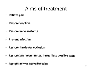 Aims of treatment
• Relieve pain
• Restore function.
• Restore bone anatomy.
• Prevent infection
• Restore the dental occlusion
• Restore jaw movement at the earliest possible stage
• Restore normal nerve function
5
 