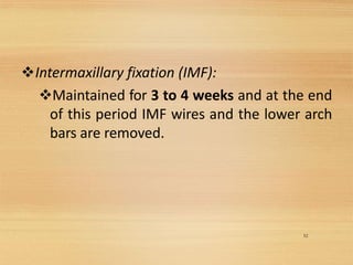 52
❖Intermaxillary fixation (IMF):
❖Maintained for 3 to 4 weeks and at the end
of this period IMF wires and the lower arch
bars are removed.
 