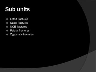 Sub units






Lefort fractures
Nasal fractures
NOE fractures
Palatal fractures
Zygomatic fractures

 