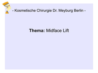 Thema: Midface Lift
- Kosmetische Chirurgie Dr. Meyburg Berlin -
 