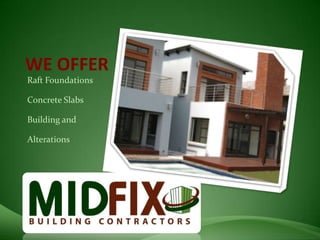 WE OFFER<br />Raft Foundations <br />Concrete Slabs <br />Building and <br />Alterations<br />