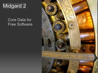 Midgard 2

 Core Data for
 Free Software




                 (c) Daniel Leininger
 