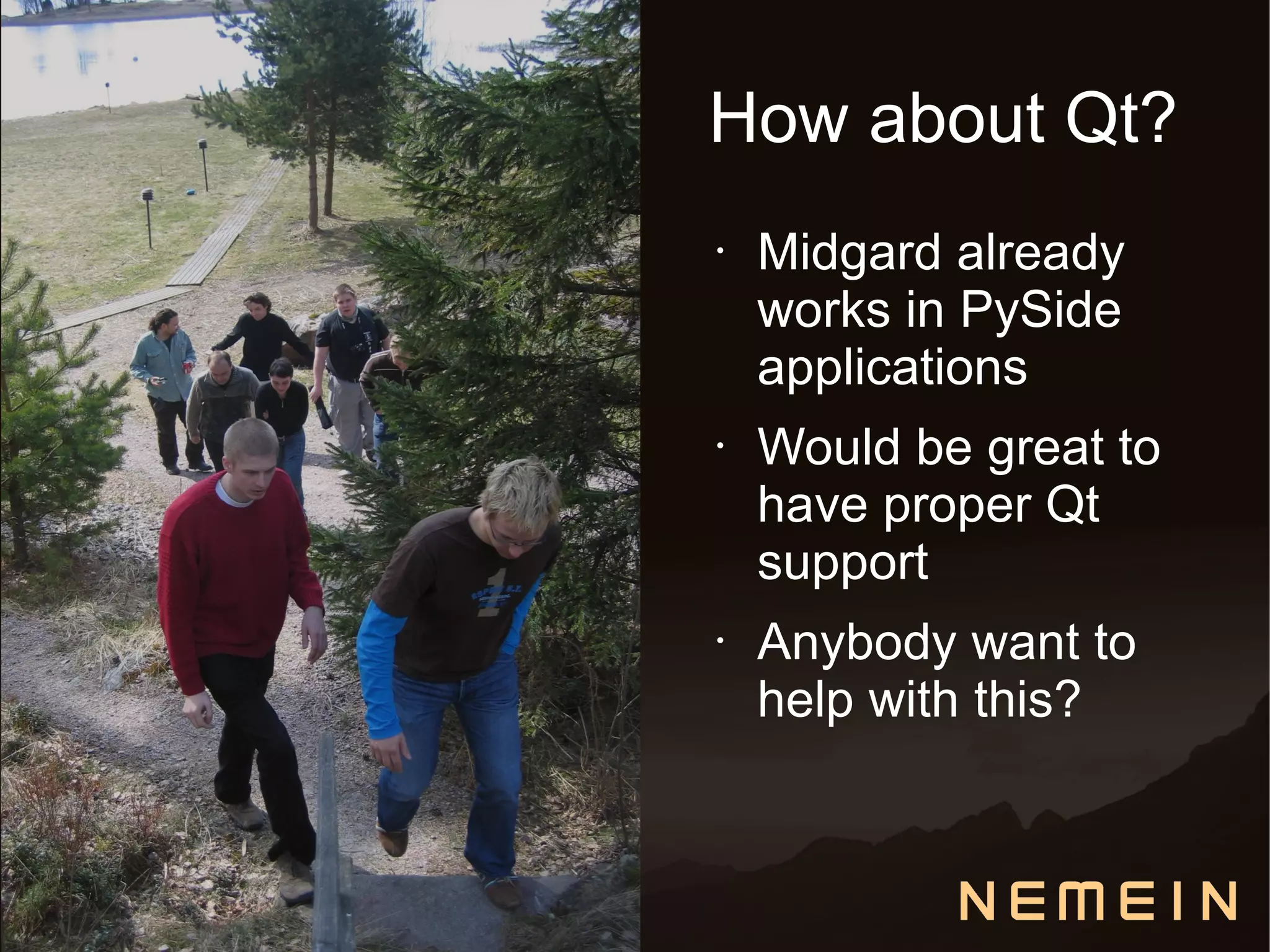 How about Qt?
•   Midgard already
    works in PySide
    applications
•   Would be great to
    have proper Qt
    support
•   Anybody want to
    help with this?
 