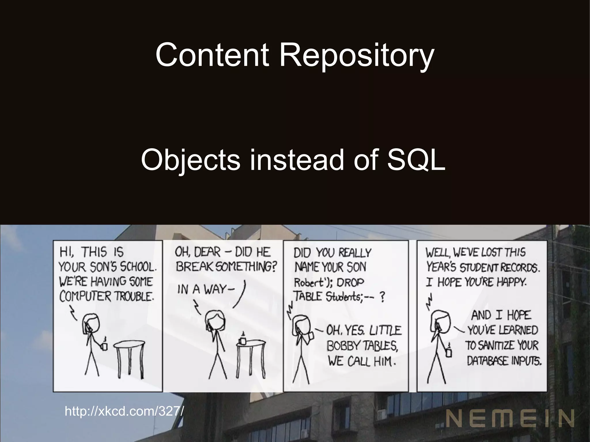 Content Repository


            Objects instead of SQL




http://xkcd.com/327/
 