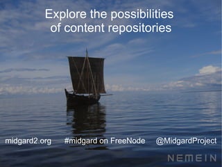 Explore the possibilities
           of content repositories




midgard2.org   #midgard on FreeNode   @MidgardProject
 