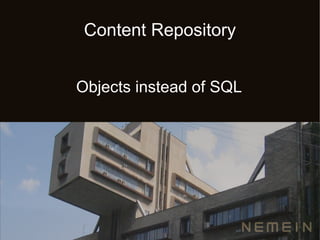 Content Repository


Objects instead of SQL
 