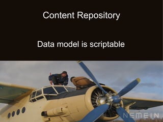 Content Repository


Data model is scriptable
 