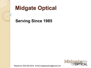Midgate Optical
Serving Since 1985
Telephone: 604.525.3818, Email midgateoptics@gmail.com
 