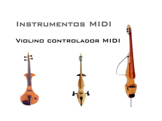 Instrumentos MIDI 
Violino controlador MIDI 
 