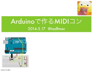 Arduinoで作るMIDIコン
2014.5.17 @tadfmac
14年5月17日土曜日
 