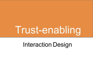 Trust-enabling
Interaction Design
 