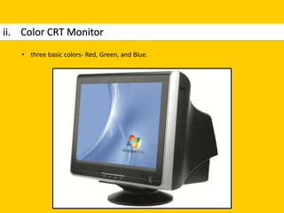 ii. Color CRT Monitor
• three basic colors- Red, Green, and Blue.
 