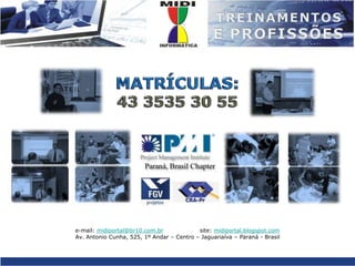 MATRÍCULAS:43 3535 30 55e-mail: midiportal@br10.com.br                   site: midiportal.blogspot.comAv. Antonio Cunha, 525, 1º Andar – Centro – Jaguariaíva – Paraná - Brasil