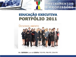 EDUCAÇÃO EXECUTIVA PORTFÓLIO 2011 Me. GERSONLuis da COSTA, FGV-PR, PMI-PR, CRA-PR 