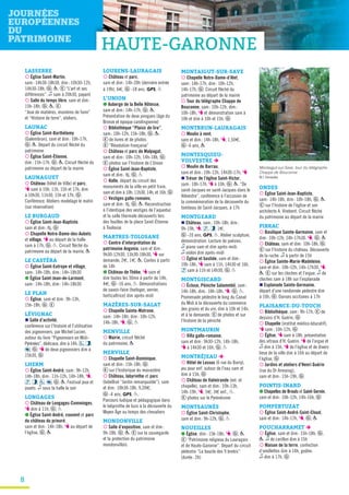 8
LASSERRE
¡ Église Saint-Martin,
sam: 14h30-18h30, dim: 10h30-12h,
14h30-18h, G , P. E “L’art et ses
différences”. z sam à 20h30, payant
¡ Salle du temps libre, sam et dim:
15h-18h, G , P, E .
“Jeux de matières, manières de faire”
et “Histoire de terre”, ateliers.
LAUNAC
¡ Église Saint-Barthélemy
(Galembrun), sam et dim: 10h-17h,
G , P. Départ du circuit fléché du
patrimoine
¡ Église Saint-Étienne,
dim: 15h-17h, G , P. Circuit fléché du
patrimoine au départ de la mairie
LAUNAGUET
¡ Château (hôtel de Ville) et parc,
T sam à 10h, 11h, 15h et 17h, dim
à 10h30, 11h30, 15h et 17h, G .
Conférence. Ateliers modelage le matin
(sur réservation)
LE BURGAUD
¡ Église Saint-Jean-Baptiste,
sam et dim: tlj, G
¡ Chapelle Notre-Dame-des-Aubets
et village, T au départ de la halle
sam à 17h, G , P. Circuit fléché du
patrimoine au départ de la mairie, P
LE CASTÉRA
¡ Église Saint-Eutrope et village,
sam: 14h-18h, dim: 14h-18h30
● Église Saint-Jean-de-Larmont,
sam: 14h-18h, dim: 14h-18h30
LE PLAN
¡ Église, sam et dim: 9h-13h,
15h-18h, G . E
LÉVIGNAC
n Salle d’activité,
conférence sur l’histoire et l’utilisation
des pigeonniers, par Michel Lucien,
auteur du livre “Pigeonniers en Midi-
Pyrénées”, dédicace, dim à 14h, , ,
, G . T de deux pigeonniers dim à
15h30, G
LHERM
¡ Église Saint-André, sam: 9h-12h,
14h-18h, dim: 11h-12h, 14h-18h, T,
, , , , G , P. Festival jeux et
jouets. z sous la halle le soir
LONGAGES
¡ Château de Longages-Comminges,
T dim à 11h, G , P
● Église Saint-André, couvent et parc
du château du prieuré,
sam et dim: 14h-18h, T au départ de
l’église, G , P
LOUBENS-LAURAGAIS
¡ Château et parc,
sam et dim: 14h-20h (dernière entrée
à 19h), 6€, G -18 ans, GPS, P
L’UNION
● Auberge de la Belle Hôtesse,
sam et dim: 14h-17h, G , P.
Présentation de deux pirogues (âge du
Bronze et époque carolingienne)
¡ Bibliothèque “Plaisir de lire”,
sam: 10h-12h, 15h-18h, G , P.
E de livres et de photos.
E “Révolution française”
¡ Château et parc de Malpagat,
sam et dim: 10h-12h, 14h-18h, G .
E photos sur l’histoire de L’Union
¡ Église Saint-Jean-Baptiste,
sam et dim: tlj, G , P
¡ Halle, départ du circuit des
monuments de la ville en petit train,
sam et dim à 10h, 11h30, 14h, et 16h, G
¡ Vestiges gallo-romains,
sam et dim: tlj, G , P. Reconstruction
à l’identique des vestiges de l’aqueduc
et la salle thermale découverts lors
des fouilles de la place Saint-Étienne
à Toulouse
MARTRES-TOLOSANE
¡ Centre d’interprétation du
patrimoine Angonia, sam et dim:
9h30-12h30, 13h30-18h30, T sur
demande, 2€, 1€, P. Contes à partir
de 14h
● Château de Thèbe, T sam et
dim toutes les 30mn à partir de 14h,
4€, G -16 ans, P. Démonstrations
de savoir-faire (horloger, verrier,
horticultrice) dim après-midi
MAZÈRES-SUR-SALAT
¡ Chapelle Sainte-Matrone,
sam: 14h-18h, dim: 10h-12h,
14h-18h, T, G , P
MENVILLE
¡ Mairie, circuit fléché
du patrimoine, P
MERVILLE
¡ Chapelle Saint-Dominique,
sam et dim: 15h-18h, G .
E sur l’historique du monastère
¡ Château, labyrinthe et parc
(labellisé “Jardin remarquable”), sam
et dim: 10h30-18h, 9,20€,
G -4 ans, GPS, P.
Parcours ludique et pédagogique dans
le labyrinthe de buis à la découverte du
Moyen Âge au temps des chevaliers
MONDONVILLE
¡ Salle d’exposition, sam et dim:
9h-18h, G , P. E sur la sauvegarde
et la protection du patrimoine
mondonvillois
HAUTE-GARONNE
MONTAIGUT-SUR-SAVE
¡ Chapelle Notre-Dame-d’Alet,
sam: 14h-17h, dim: 10h-12h,
14h-17h, G . Circuit fléché du
patrimoine au départ de la mairie
¡ Tour du télégraphe Chappe de
Bouconne, sam: 10h-12h, dim:
10h-18h, T et démonstration sam à
10h et dim à 10h et 15h, G
MONTBRUN-LAURAGAIS
¡ Moulin à vent,
sam et dim: 14h-18h, T, 1,50€,
G -6 ans, P
MONTESQUIEU-
VOLVESTRE è
¡ Moulin de Barrau,
sam et dim: 10h-12h, 14h30-17h, T
n Trésor de l’église Saint-Victor,
sam: 10h-17h, T à 10h, G , P. “De
saint-Jacques en saint-Jacques dans le
Volvestre”, conférence à l’occasion de
la commémoration de la découverte du
tombeau de Saint-Jacques, à 17h
MONTGEARD
n Château, sam: 10h-18h, dim:
9h-19h, T, , , 1€,
G -10 ans, GPS, P. Atelier sculpture,
démonstration. Lecture de poésies.
z piano sam et dim après-midi.
z violon dim après-midi
¡ Église et bastide, sam et dim:
10h-18h, T sam à 11h, 14h30 et 16h,
sam à 11h et 14h30, G , P
MONTGISCARD
¡ Écluse, Péniche Salammbô, sam:
14h-18h, dim: 10h-18h, T, G , P.
Promenade pédestre le long du Canal
du Midi à la découverte du commerce
des grains et du vin, dim à 10h et 14h,
et à la demande. E de photos et sur
l’histoire de la péniche
MONTMAURIN
¡ Villa gallo-romaine,
sam et dim: 9h30-12h, 14h-18h,
T à 14h30 et 16h, G , P
MONTRÉJEAU è
¡ Hôtel de Lassus (6 rue du Barry),
jeu pour enf. autour de l’eau sam et
dim à 15h, G
¡ Château de Valmirande (ext. et
chapelle), sam et dim: 10h-13h,
14h-19h, T, 5€, 3€ enf., P.
E photos sur le Pyrénéisme
MONTSAUNÈS
¡ Église Saint-Christophe,
sam et dim: 9h-12h, G , P
NOUEILLES
● Église, dim: 15h-18h, T, G , P.
E “Patrimoine religieux du Lauragais
et de Haute-Garonne”. Départ du circuit
pédestre “La boucle des 9 brebis”
(durée: 2h)
ONDES
¡ Église Saint-Jean-Baptiste,
sam: 14h-18h, dim: 10h-18h, G , P.
E sur l’histoire de l’église et son
architecte A. Virebent. Circuit fléché
du patrimoine au départ de la mairie
PIBRAC
¡ Basilique Sainte-Germaine, sam et
dim: 10h-12h, 14h-17h30, T, G , P
¡ Château, sam et dim: 10h-18h, G .
E sur l’histoire du château. Découverte
de la ruche. z à partir de 15h
¡ Église Sainte-Marie-Madeleine,
sam et dim: 10h-12h, 14h-17h30, T,
P. E sur les cloches et l’orgue. z de
cloches sam à 18h sur l’esplanade
n Esplanade Sainte-Germaine,
départ d’une randonnée pédestre dim
à 10h, G . Danses occitanes à 17h
PLAISANCE-DU-TOUCH
¡ Bibliothèque, sam: 9h-17h, E de
dessins d’H. Guérin, G
¡ Chapelle (institut médico éducatif),
T sam: 10h-12h, G
¡ Église, T sam à 18h, présentation
des vitraux d’H. Guérin. T de l’orgue et
z dim à 15h, T de l’église et de divers
lieux de la ville dim à 16h au départ de
l’église, G
¡ Jardins et ateliers d’Henri Guérin
(rue du Dr Armaing),
sam et dim: 15h-19h, G
POINTIS-INARD
● Chapelles de Brouls et Saint-Sernin,
sam et dim: 10h-12h, 14h-16h, G
POMPERTUZAT
¡ Église Saint-André-Saint-Cloud,
sam et dim: 14h-17h, T, G , P
POUCHARRAMET è
¡ Église, sam et dim: 15h-18h, G ,
P. z de carillon dim à 15h
¡ Maison de la terre, confection
d’oreillettes dim à 14h, goûter.
z dim à 17h, G
Montaigut-sur-Save, tour du télégraphe
Chappe de Bouconne
© J. Fernandez
 