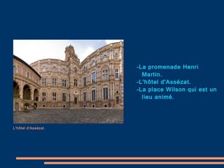 -La promenade Henri Martin. -L'hôtel d'Assézat. -L a place Wilson qui est un lieu animé. L'hôtel d'Assézat. 
