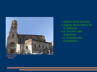 -L'église Saint-Nicolas. -L'église Notre-Dame de la Dalbade. -Le Couvent des Augustins. -La chapelle des Carmélites. L'église Saint-Nicolas. 