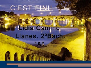 Lidia Camino Llanes. 2ºBach. “A”. C'EST FINI! 