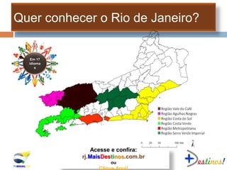 Quer conhecer o Rio de Janeiro?


   Em 17
  idioma
     s




               Acesse e confira:
           rj.MaisDestinos.com.br
                     ou
                Clique Aqui!
 