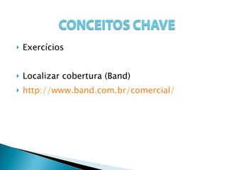 Exercícios Localizar cobertura (Band) http://www.band.com.br/comercial/ 