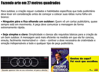 Checking Fotográfico:O checking fotográfico é o meio que a exibidora disponibiliza para seus clientes para a comprovação da veiculação realizada dentro da bi-semana contratada. Não é obrigatório segundo a Central de Outdoor, porém tornou-se prática entre as exibidoras e hoje é indispensável.Neste documento devem vir informações como a Bi-semana contratada, Nome do cliente, Agência, Produto anunciado, quantidade de placas e fotos com endereços de referência e datas.