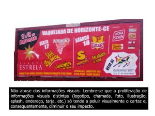 Regras: Não conte história. Tente sintetizar ao máximo a idéia e o conceito do produto ou serviço a ser anunciado, tanto no texto, como no layout. 