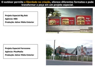 O Diferencial do Outdoor e suas vantagens: Full time: O outdoor é uma mídia de grande impacto. E ainda permanece 24 hs, diariamente, em exposição. 