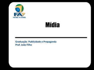 Mídia

Graduação: Publicidade e Propaganda
Prof. João Filho
 