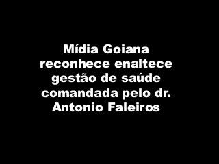 Mídia Goiana
reconhece enaltece
gestão de saúde
comandada pelo dr.
Antonio Faleiros
 