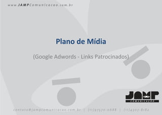 Plano de Mídia
(Google Adwords - Links Patrocinados
                        Patrocinados)
 