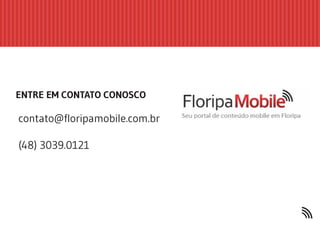 ENTRE EM CONTATO CONOSCO

contato@floripamobile.com.br

(48) 3039.0121
 