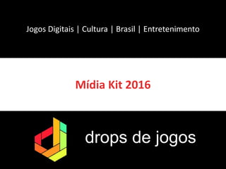 Mídia Kit 2016
Jogos Digitais | Cultura | Brasil | Entretenimento
drops de jogos
 