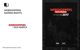 + SUA MARCA
* Não disponível para lojas virtuais.
+ SUA MARCA
WEBSHOPPERS
NAMING RIGHTS
 