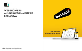 WEBSHOPPERS
ANÚNCIO PÁGINA INTEIRA
EXCLUSIVA
* Não disponível para lojas virtuais.
Limite de 3 anunciantes por edição.
 