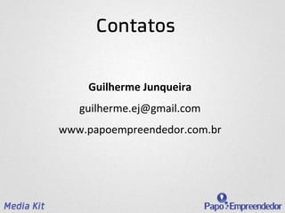 Contatos


      Guilherme	
  Junqueira	
  
    guilherme.ej@gmail.com	
  
www.papoempreendedor.com.br	
  	
  
 