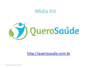Mídia Kit
http://querosaude.com.br
http://querosaude.com.br
 
