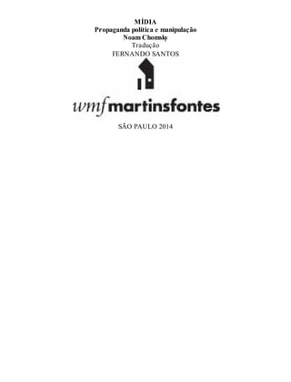MÍDIA
Propaganda política e manipulação
Noam Chomsky
Tradução
FERNANDO SANTOS
SÃO PAULO 2014
 