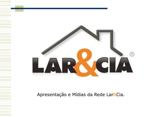 Apresentação e Mídias da Rede Lar&Cia.
 