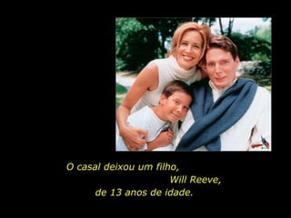 O casal deixou um filho,
                      Will Reeve,
      de 13 anos de idade.
 